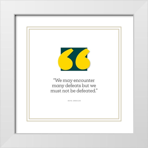 Maya Angelou Quote: We Must Not Be Defeated White Modern Wood Framed Art Print with Double Matting by ArtsyQuotes
