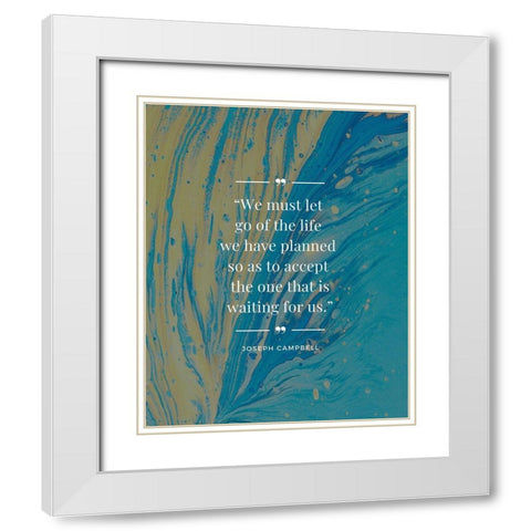 Joseph Campbell Quote: Life We Planned White Modern Wood Framed Art Print with Double Matting by ArtsyQuotes