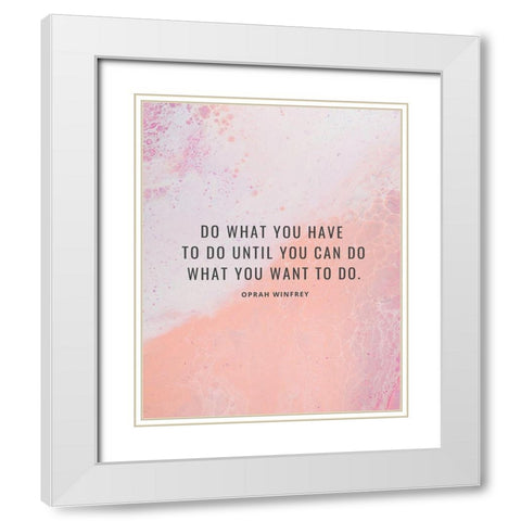 Oprah Winfrey Quote: What You Want White Modern Wood Framed Art Print with Double Matting by ArtsyQuotes