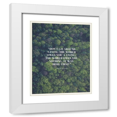 Mark Twain Quote: The World Owes You Nothing White Modern Wood Framed Art Print with Double Matting by ArtsyQuotes