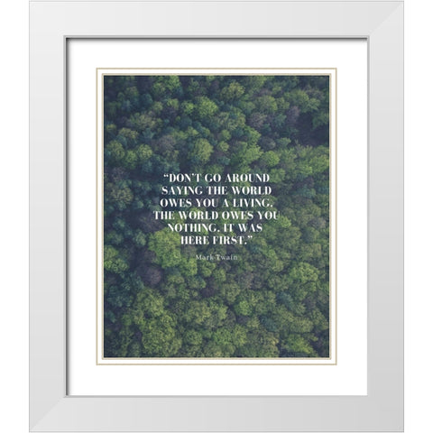 Mark Twain Quote: The World Owes You Nothing White Modern Wood Framed Art Print with Double Matting by ArtsyQuotes