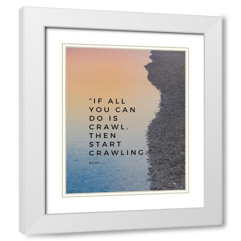 Rumi Quote: Start Crawling White Modern Wood Framed Art Print with Double Matting by ArtsyQuotes