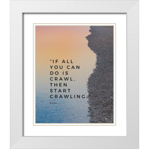 Rumi Quote: Start Crawling White Modern Wood Framed Art Print with Double Matting by ArtsyQuotes