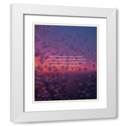 Tracy Kidder Quote: Dont Worry White Modern Wood Framed Art Print with Double Matting by ArtsyQuotes