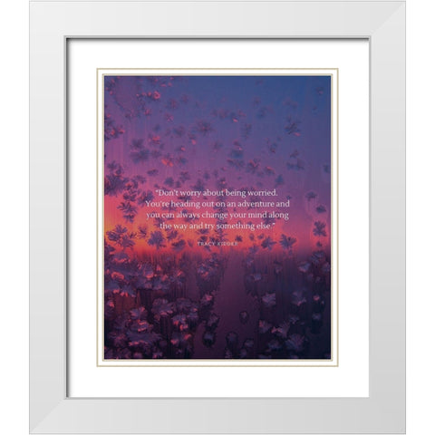 Tracy Kidder Quote: Dont Worry White Modern Wood Framed Art Print with Double Matting by ArtsyQuotes