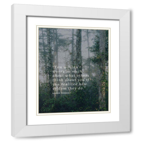 Eleanor Roosevelt Quote: What Others Think White Modern Wood Framed Art Print with Double Matting by ArtsyQuotes