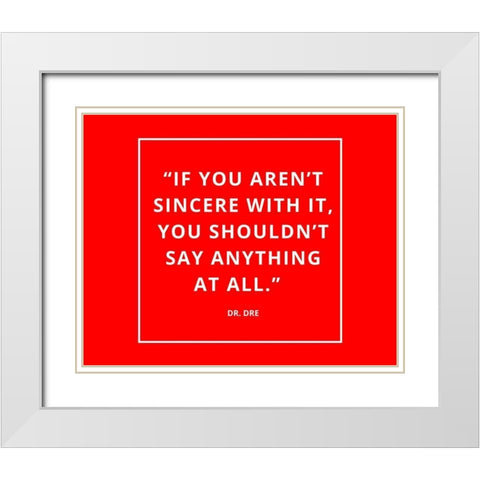 Dr. Dre Quote: Sincere with It White Modern Wood Framed Art Print with Double Matting by ArtsyQuotes