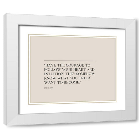 Steve Jobs Quote: Have the Courage White Modern Wood Framed Art Print with Double Matting by ArtsyQuotes