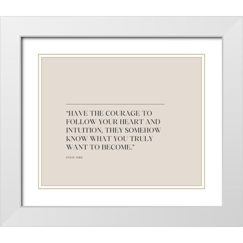 Steve Jobs Quote: Have the Courage White Modern Wood Framed Art Print with Double Matting by ArtsyQuotes