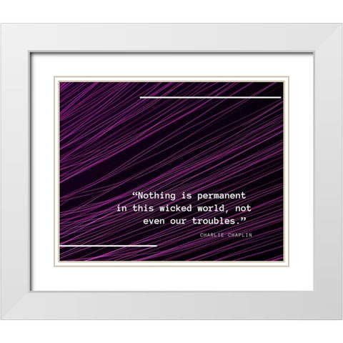 Charlie Chaplin Quote: Nothing is Permanent White Modern Wood Framed Art Print with Double Matting by ArtsyQuotes