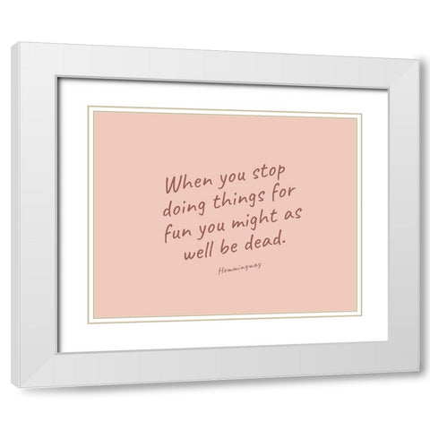 Ernest Hemingway Quote: When You Stop White Modern Wood Framed Art Print with Double Matting by ArtsyQuotes