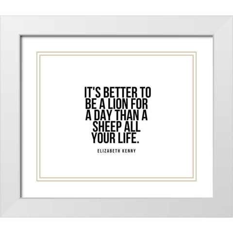 Elizabeth Kenny Quote: A Lion for a Day White Modern Wood Framed Art Print with Double Matting by ArtsyQuotes