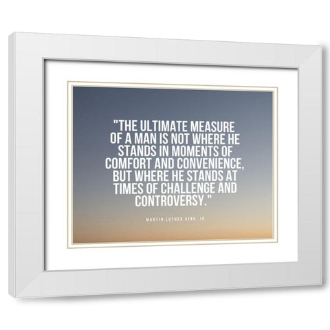 Martin Luther King, Jr. Quote: Measure of a Man White Modern Wood Framed Art Print with Double Matting by ArtsyQuotes