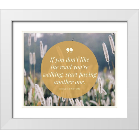 Dolly Parton Quote: Start Paving White Modern Wood Framed Art Print with Double Matting by ArtsyQuotes