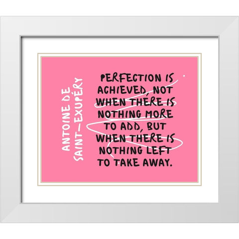 Antoine de Saint-ExupÃ©ry Quote: Perfection is Achieved White Modern Wood Framed Art Print with Double Matting by ArtsyQuotes