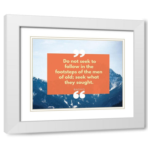 Basho Quote: Seek What They Sought White Modern Wood Framed Art Print with Double Matting by ArtsyQuotes