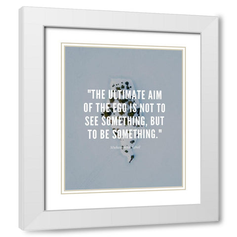 Muhammad Iqbal Quote: The Ego White Modern Wood Framed Art Print with Double Matting by ArtsyQuotes