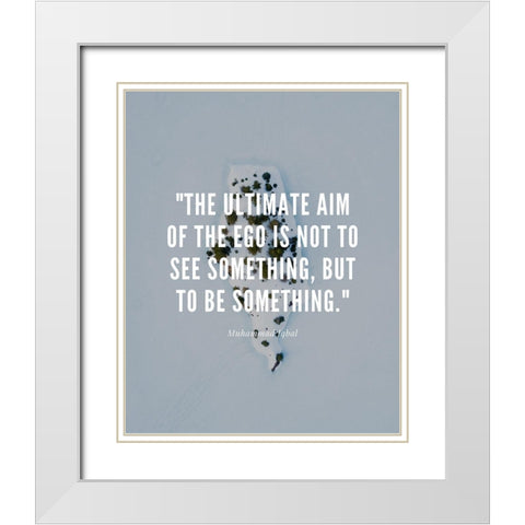 Muhammad Iqbal Quote: The Ego White Modern Wood Framed Art Print with Double Matting by ArtsyQuotes