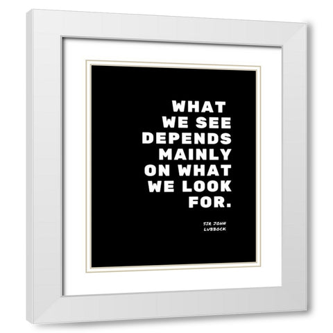 Sir John Lubbock Quote: What We Look For White Modern Wood Framed Art Print with Double Matting by ArtsyQuotes