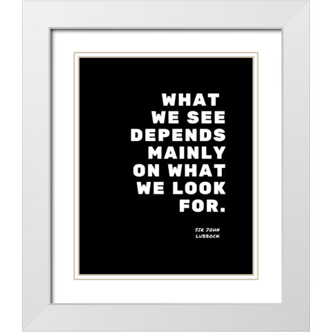 Sir John Lubbock Quote: What We Look For White Modern Wood Framed Art Print with Double Matting by ArtsyQuotes