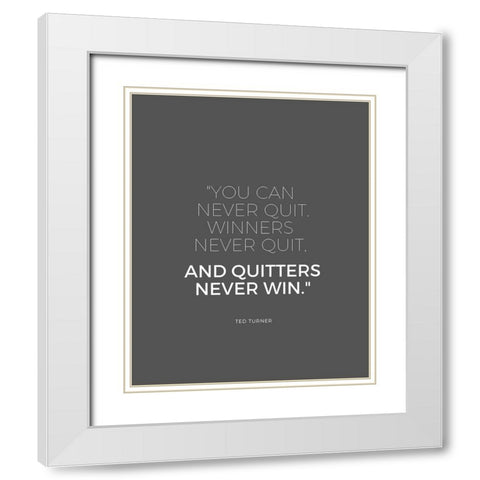 Ted Turner Quote: Never Quit White Modern Wood Framed Art Print with Double Matting by ArtsyQuotes