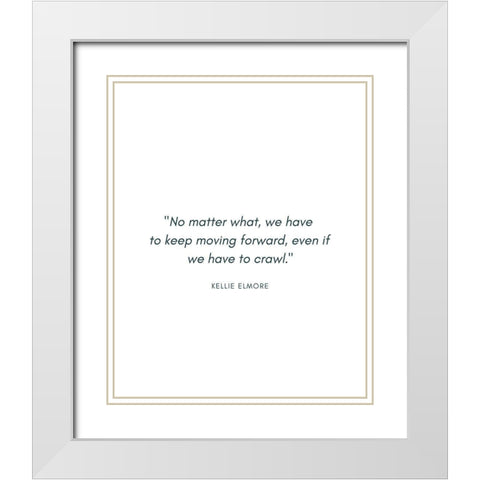 Kellie Elmore Quote: No Matter What White Modern Wood Framed Art Print with Double Matting by ArtsyQuotes