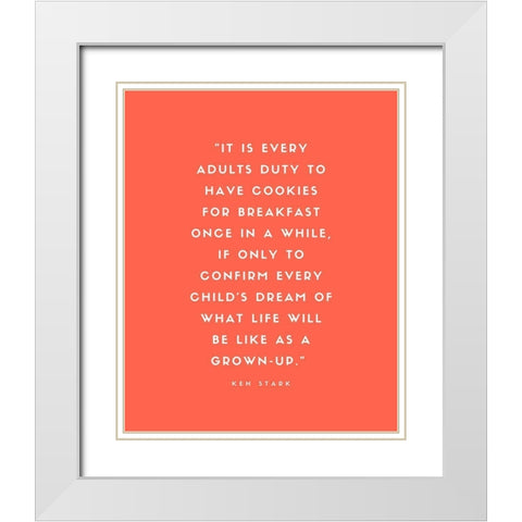 Ken Stark Quote: Cookies for Breakfast White Modern Wood Framed Art Print with Double Matting by ArtsyQuotes