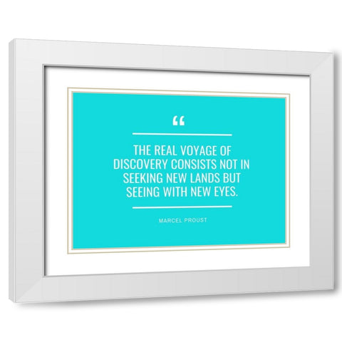 Marcel Proust Quote: The Real Voyage White Modern Wood Framed Art Print with Double Matting by ArtsyQuotes