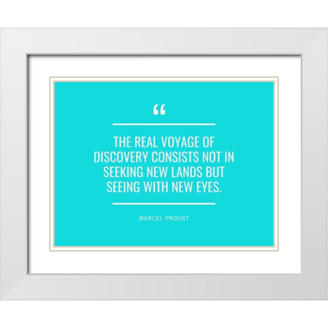 Marcel Proust Quote: The Real Voyage White Modern Wood Framed Art Print with Double Matting by ArtsyQuotes