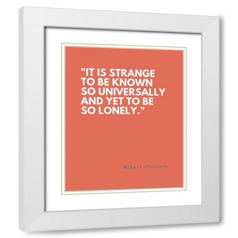 Albert Einstein Quote: So Lonely White Modern Wood Framed Art Print with Double Matting by ArtsyQuotes