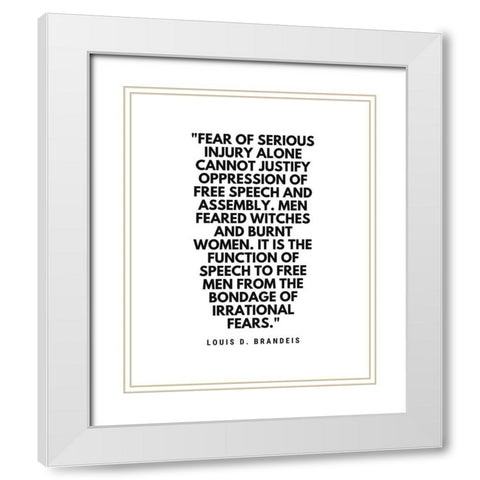 Louis D. Brandeis Quote: Fear of Serious Injury White Modern Wood Framed Art Print with Double Matting by ArtsyQuotes
