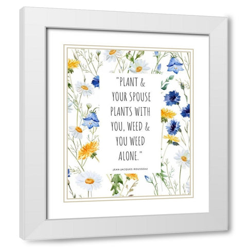 Jean-Jacques Rousseau Quote: You Weed Alone White Modern Wood Framed Art Print with Double Matting by ArtsyQuotes