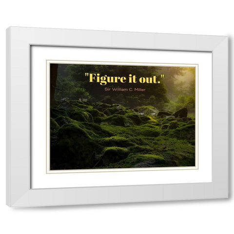 Sir William C. Miller Quote: Figure it Out White Modern Wood Framed Art Print with Double Matting by ArtsyQuotes