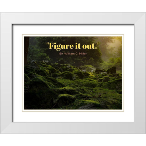 Sir William C. Miller Quote: Figure it Out White Modern Wood Framed Art Print with Double Matting by ArtsyQuotes