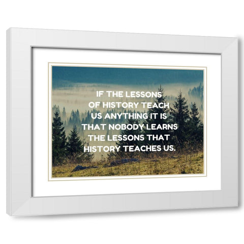 Anon Quote: Lessons of History White Modern Wood Framed Art Print with Double Matting by ArtsyQuotes