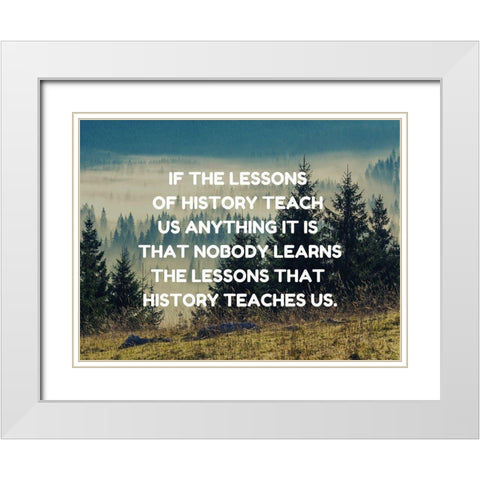Anon Quote: Lessons of History White Modern Wood Framed Art Print with Double Matting by ArtsyQuotes