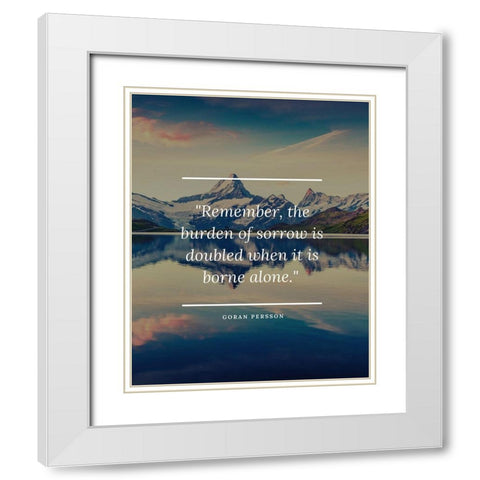 Goran Persson Quote: Burden of Sorrow White Modern Wood Framed Art Print with Double Matting by ArtsyQuotes