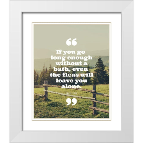 Ernie Pyle Quote: Even the Fleas White Modern Wood Framed Art Print with Double Matting by ArtsyQuotes