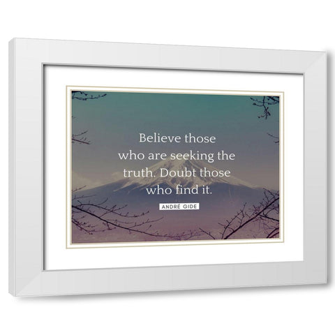 AndrÃ© Gide Quote: Believe Those White Modern Wood Framed Art Print with Double Matting by ArtsyQuotes