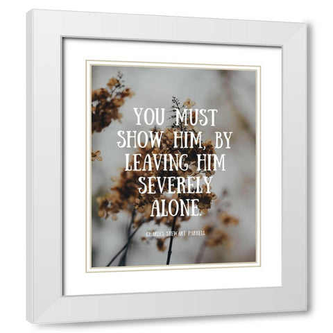 Charles Stewart Parnell Quote: Severely Alone White Modern Wood Framed Art Print with Double Matting by ArtsyQuotes