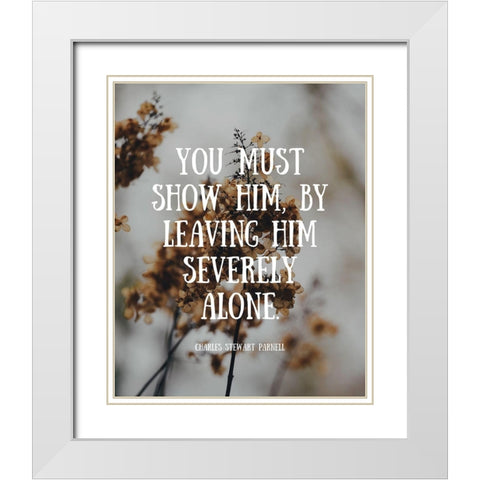 Charles Stewart Parnell Quote: Severely Alone White Modern Wood Framed Art Print with Double Matting by ArtsyQuotes