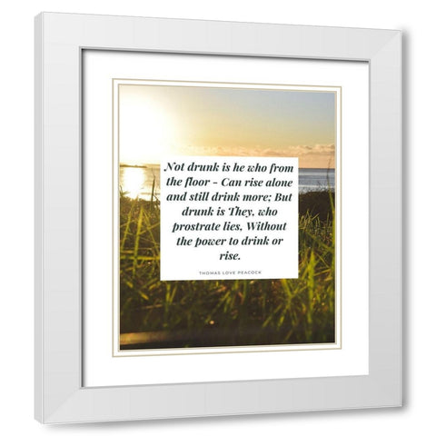 Thomas Love Peacock Quote: Not Drunk White Modern Wood Framed Art Print with Double Matting by ArtsyQuotes