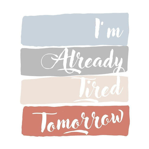 Im Already Tired Tomorrow White Modern Wood Framed Art Print by Quach, Anna
