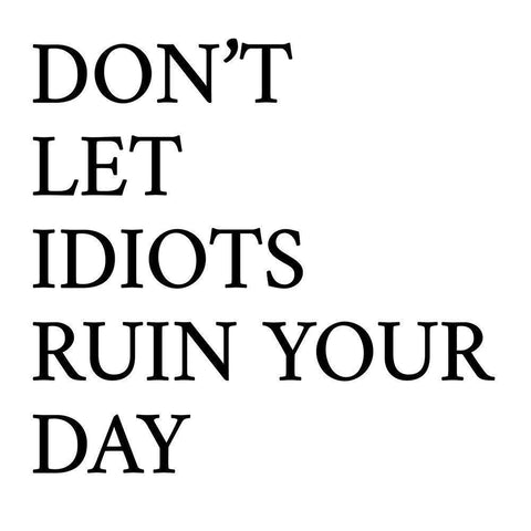 Dont Let Idiots Ruin Your Day Black Modern Wood Framed Art Print by SD Graphics Studio