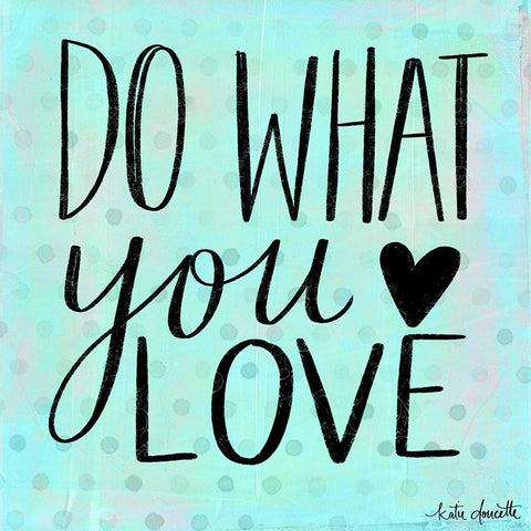 Do What You Love White Modern Wood Framed Art Print by Doucette, Katie