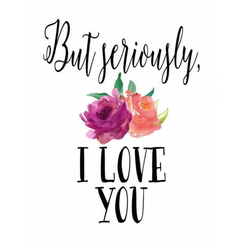 But Seriously - I Love You White Modern Wood Framed Art Print by Moss, Tara