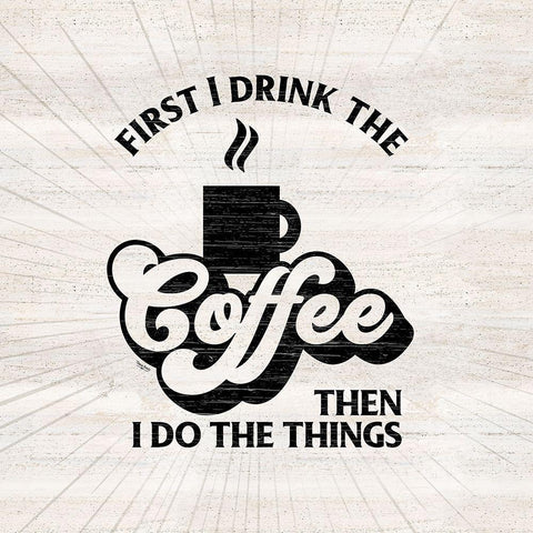 Coffee Humor IV-First I Drink White Modern Wood Framed Art Print with Double Matting by Reed, Tara