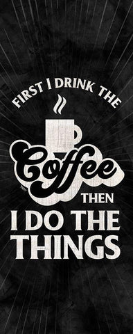 Coffee Humor vertical black II-First I Drink White Modern Wood Framed Art Print with Double Matting by Reed, Tara