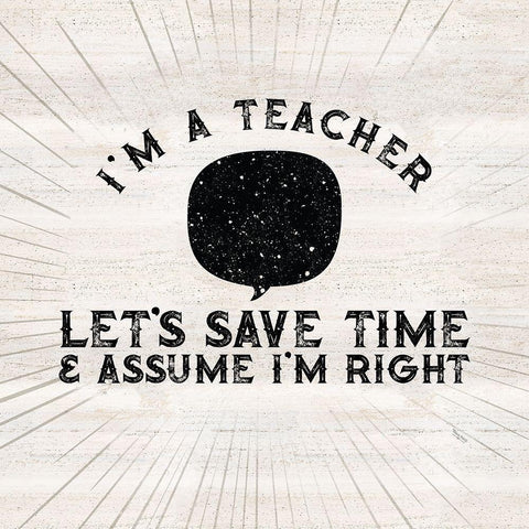 Teacher Truths I-Assume Im Right White Modern Wood Framed Art Print by Reed, Tara