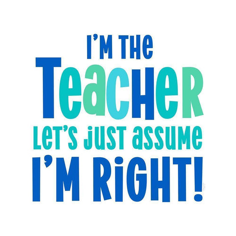 Teacher Truths blue I-Assume Im Right White Modern Wood Framed Art Print by Reed, Tara